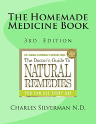 Title: The Homemade Medicine Book: 3rd. Edition, Author: Charles Silverman N D