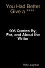 You Had Better Give a ****: 906 Quotes By, For, and About the Writer