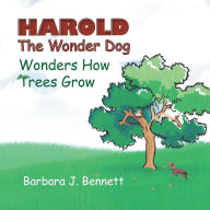 Title: Harold The Wonder Dog Wonders How Trees Grow, Author: Barbara J Bennett