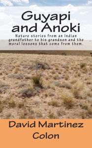 Guyapi and Anoki: Nature stories from an Indian grandfather to his grandson and the moral lessons that come from them.