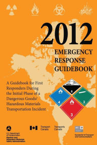 2012 Emergency Response Guidebook: A Guidebook for First Responders During the Initial Phase of a Dangerous Goods/Hazardous Materials Transportation Incident (Black and White)