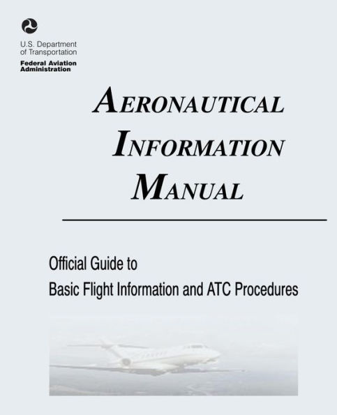 Aeronautical Information Manual: Official Guide to Basic Flight Information and ATC Procedures (Includes: Change 2, March 2013; Change 1, July 2012)