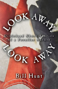 Title: Look Away, Look Away: Dixieland Short Stories of a Peculiar Nature, Author: Bill Hunt