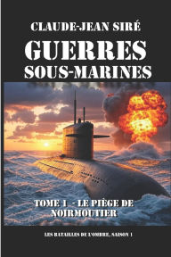 Title: Le piège de Noirmoutier - Guerres sous marines, tome 1: Guerres sous marines, Author: Claude Jean Sirï