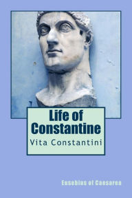 Title: Life of Constantine: Vita Constantini, Author: Eusebius of Caesarea