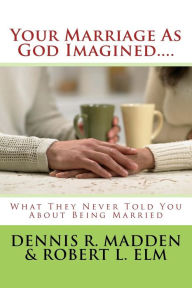 Title: Your Marriage As God Imagined..., Author: Robert L Elm