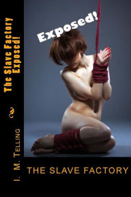Title: The Slave Factory: Exposed!, Author: I M Telling
