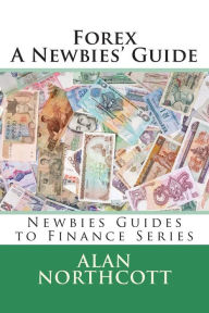 Title: Forex A Newbies' Guide, Author: Alan Northcott