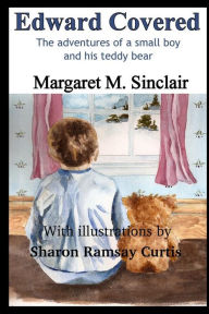 Title: Edward Covered: The adventures of a small boy and his teddy bear, Author: Margaret M Sinclair