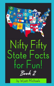 Title: Nifty Fifty State Facts for Fun! Book 2, Author: Wyatt Michaels