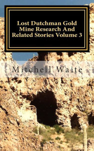 Title: Lost Dutchman Gold Mine Research And Related Stories Volume 3: Black and White Edition, Author: Mitchell Waite