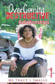 Title: Overcoming Destructive Relationships, Author: Tracy L Smalls