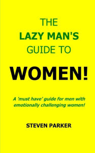 Title: The Lazy Man's Guide To Women!, Author: Steven Parker