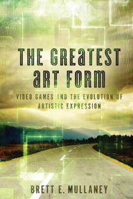 Title: The Greatest Art Form: Video Games and the Evolution of Artistic Expression, Author: Jessica a Guzman