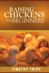 Title: Raising Chickens For Beginners, Author: Timothy Tripp