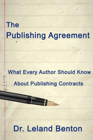 Title: The Publishing Agreement: What Every Author Should Know About Publishing Contracts, Author: Leland D Benton