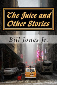 Title: The Juice and Other Stories, Author: Bill Jones Jr.