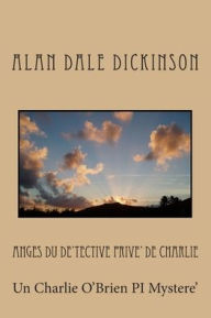 Title: Anges du De'tective Prive' de Charlie: Un Charlie O'Brien PI Mystere', Author: Alan Dale Dickinson
