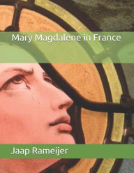 Title: Mary Magdalene in France: Second Edition, Author: Jaap Rameijer