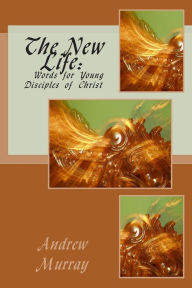 The New Life: Words for Young Disciples of Christ