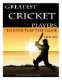 Greatest Cricket Players to Ever Play the Game: Top 100