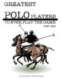 Greatest Polo Players to Ever Play the Game: Top 100