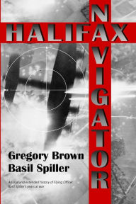 Halifax Navigator: An oral and extended history of RAAF Flying Officer Basil Spiller's years at war