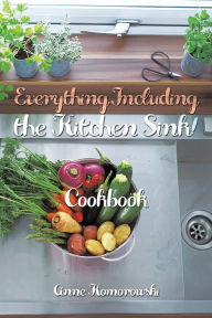 Title: Everything Including the Kitchen Sink!: Cookbook, Author: Anne Komorowski