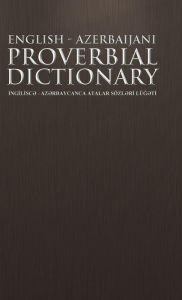 Title: English - Azerbaijani Proverbial Dictionary: Ng L SC - AZ Rbaycanca Atalar Sozl R Lu T, Author: Abbas Gurbanoghlu