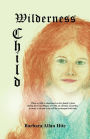 Wilderness Child: When a Child Is Abandoned on Her Family's Farm During the Great Plague of 1350, an Old-Time Storyteller, a Raven, a Ca