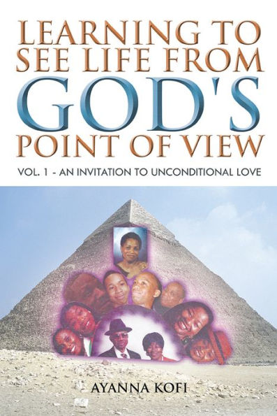 LEARNING TO SEE LIFE FROM GOD'S POINT OF VIEW: VOL. 1 - AN INVITATION TO UNCONDITIONAL LOVE