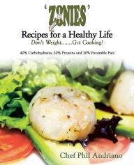 Title: 'Zonies' Recipes for a Healthy Life: Don't Weight....... Get Cooking!, Author: Chef Phil Andriano