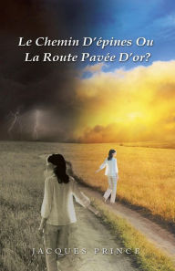 Title: Le Chemin D'Epines Ou La Route Pavee D'Or?, Author: Jacques Prince