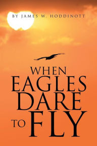 Title: When Eagles Dare to Fly, Author: James W. Hoddinott