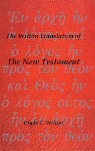 Title: The Wilton Translation of the New Testament, Author: Clyde C Wilton