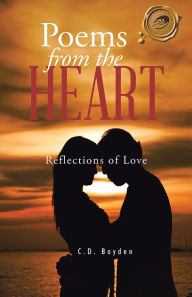 Title: Poems from the Heart: Reflections of Love, Author: C. D. Boyden
