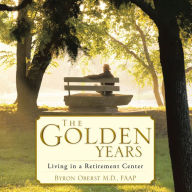 Title: The Golden Years: Living in a Retirement Center, Author: Byron Oberst M.D.,FAAP