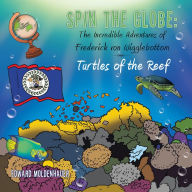 Title: Spin the Globe: the Incredible Adventures of Frederick Von Wigglebottom: Turtles of the Reef, Author: Edward Moldenhauer