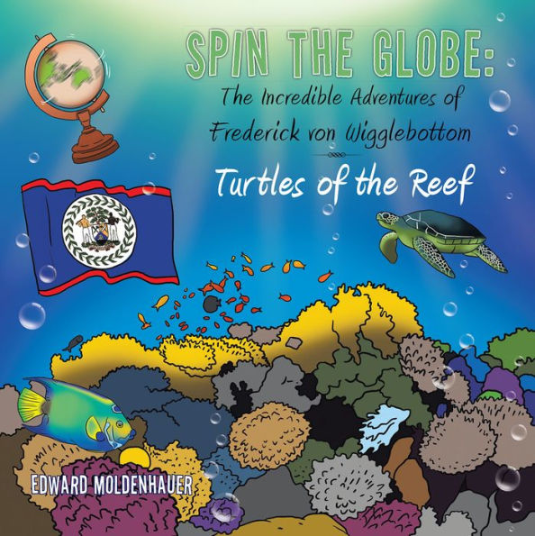 Spin the Globe: the Incredible Adventures of Frederick Von Wigglebottom: Turtles of the Reef