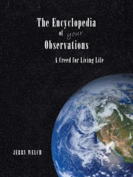 Title: The Encyclopedia of your Observations: A Creed for Living Life, Author: Jerry Welch