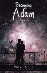 Title: Becoming Adam: The True Story of a Perfect Love Gone Right Book 1, Author: Michael DeMers