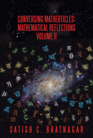 Title: Converging Matherticles: Mathematical Reflections Volume II, Author: Satish C. Bhatnagar
