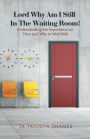 Lord, Why Am I Still in the Waiting Room?: Understanding the Importance of How and Why to Wait Well