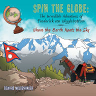 Title: Spin the Globe: the Incredible Adventures of Frederick Von Wigglebottom: Where the Earth Meets the Sky, Author: Edward Moldenhauer