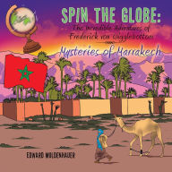 Title: Spin the Globe: the Incredible Adventures of Frederick Von Wigglebottom: Mysteries of Marrakech, Author: Edward Moldenhauer