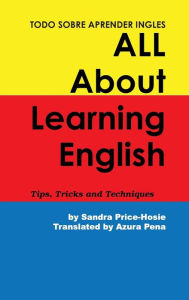 Title: Todo sobre aprender Ingles All About Learning English: Tips, Trips and Techniques, Author: Sandra Price-Hosie