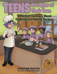 Title: Teens A League of Their Own: A Perfect Culinary Blend Cooking and Baking Recipes, Author: Christine Burton