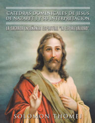 Title: Cátedras dominicales de Jesús de Nazaret I y su interpretación.: La sagrada enseñanza espiritual 