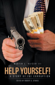 Title: Help Yourself!: ... a Story of Fbi Corruption, Author: Martin L. Kaiser III