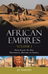 Title: African Empires: Volume 1: Your Guide to the Historical Record of Africa, Author: J.P. Martin